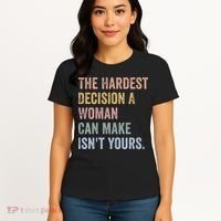 The Hardest Decision A Woman Can Make IsnT Yours Feminist Women's T-Shirt thumb 4