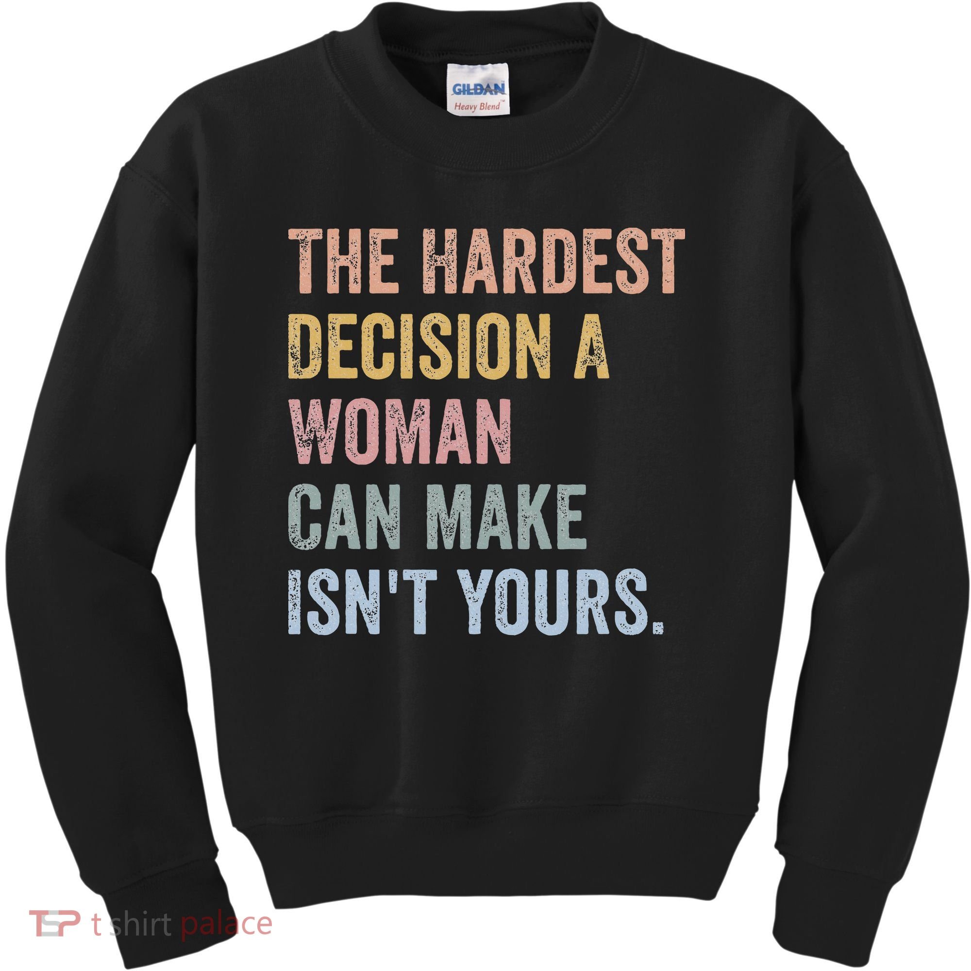 The Hardest Decision A Woman Can Make IsnT Yours Feminist Kids Sweatshirt