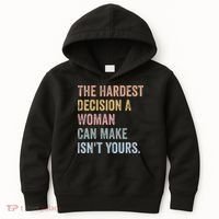The Hardest Decision A Woman Can Make IsnT Yours Feminist Kids Hoodie thumb 0
