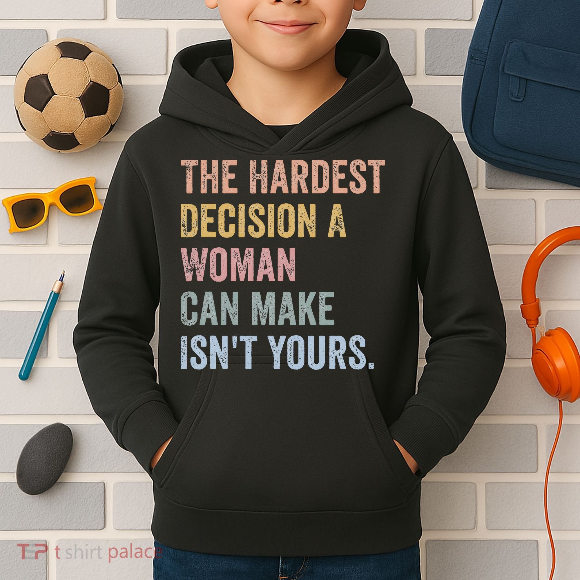 The Hardest Decision A Woman Can Make IsnT Yours Feminist Kids Hoodie