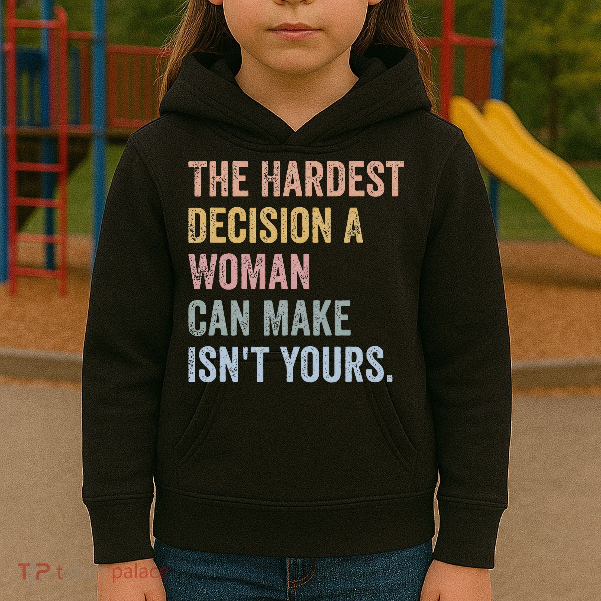 The Hardest Decision A Woman Can Make IsnT Yours Feminist Kids Hoodie