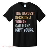 The Hardest Decision A Woman Can Make IsnT Yours Feminist Kids T-Shirt thumb 0