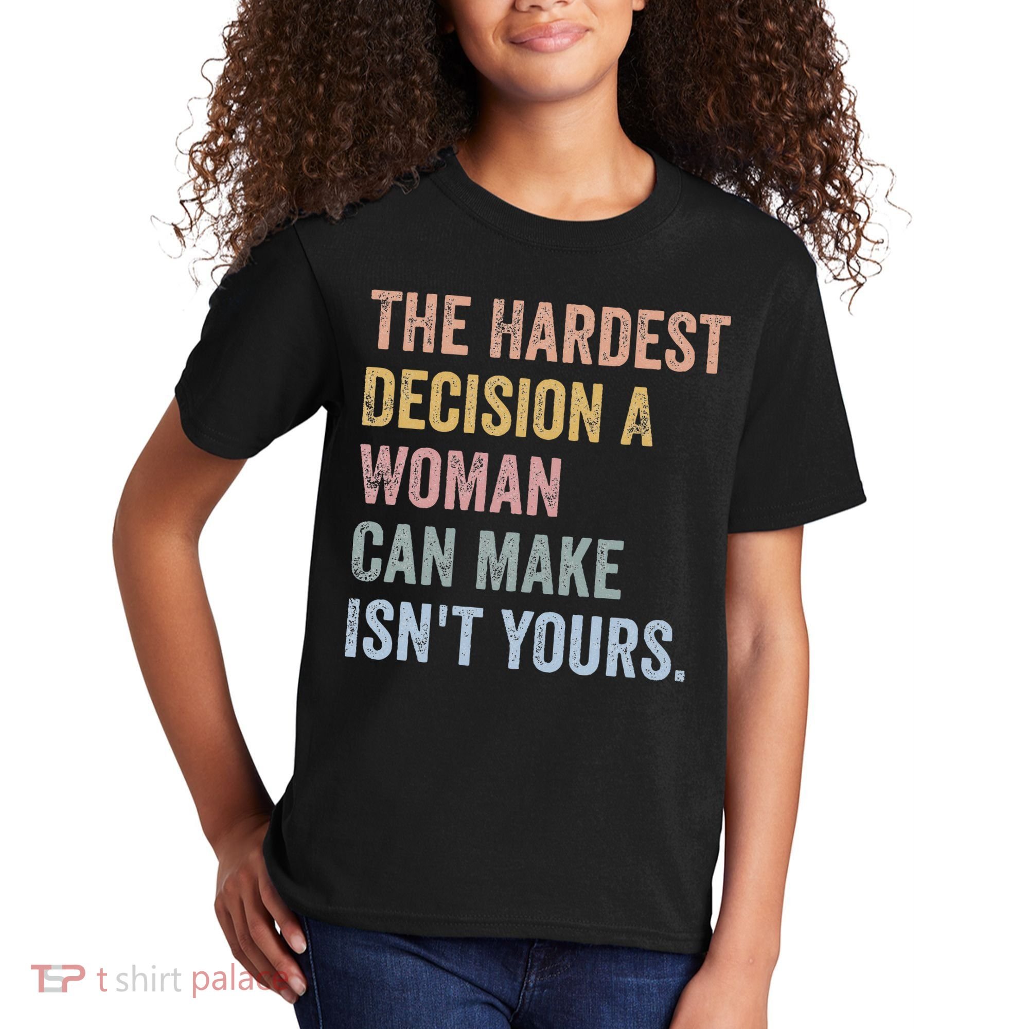 The Hardest Decision A Woman Can Make IsnT Yours Feminist Kids T-Shirt