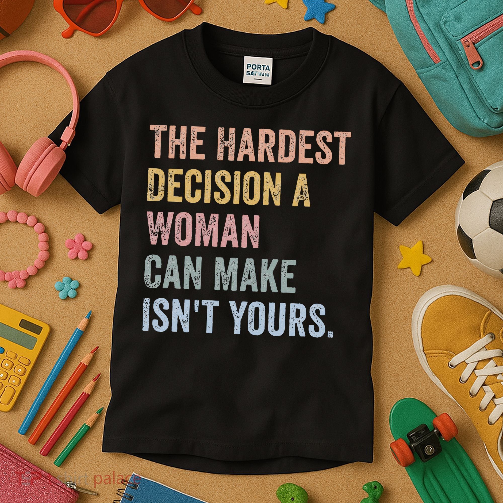 The Hardest Decision A Woman Can Make IsnT Yours Feminist Kids T-Shirt