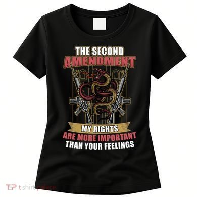 The 2nd Amendment My Rights Are More Important Than Your Feelings Women's T-Shirt