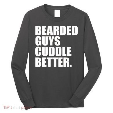 The Bearded Guys Cuddle Better Funny Beard Long Sleeve Shirt