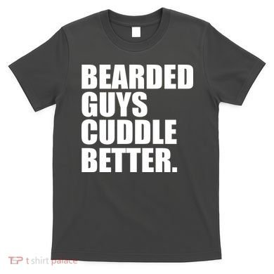 The Bearded Guys Cuddle Better Funny Beard T-Shirt