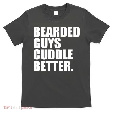 The Bearded Guys Cuddle Better Funny Beard T-Shirt