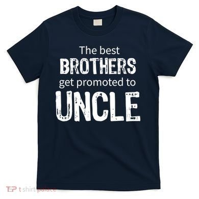 The Best Brothers Get Promoted Uncle T-Shirt