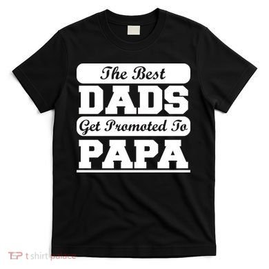 The Best Dads Get Promoted To Papa T-Shirt