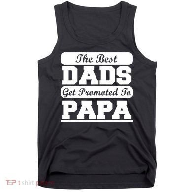 The Best Dads Get Promoted To Papa Tank Top