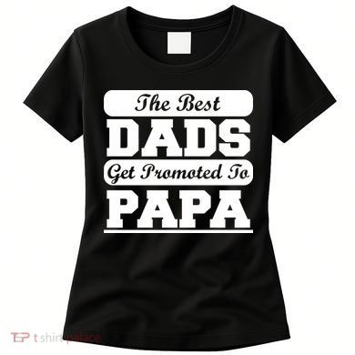 The Best Dads Get Promoted To Papa Women's T-Shirt