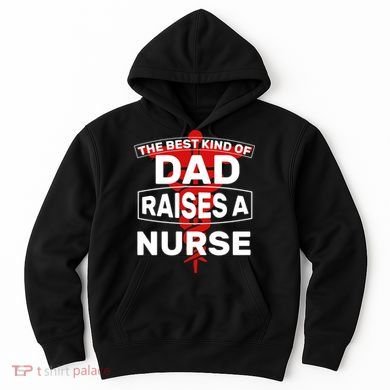 The Best Kind Of Dad Raised A Nurse Hoodie