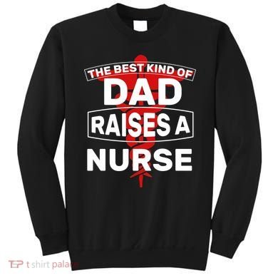 The Best Kind Of Dad Raised A Nurse Sweatshirt