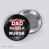 The Best Kind Of Dad Raised A Nurse Button thumb 0