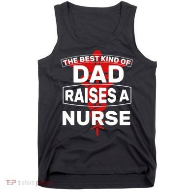 The Best Kind Of Dad Raised A Nurse Tank Top