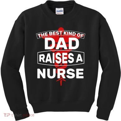 The Best Kind Of Dad Raised A Nurse Kids Sweatshirt