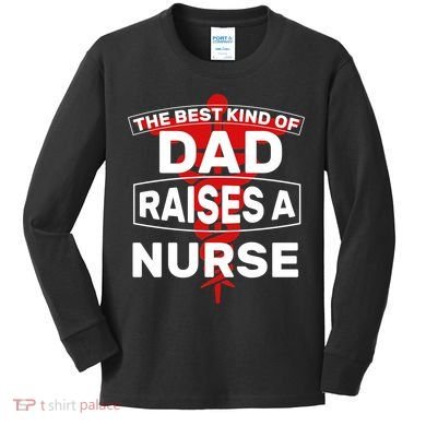 The Best Kind Of Dad Raised A Nurse Kids Long Sleeve Shirt
