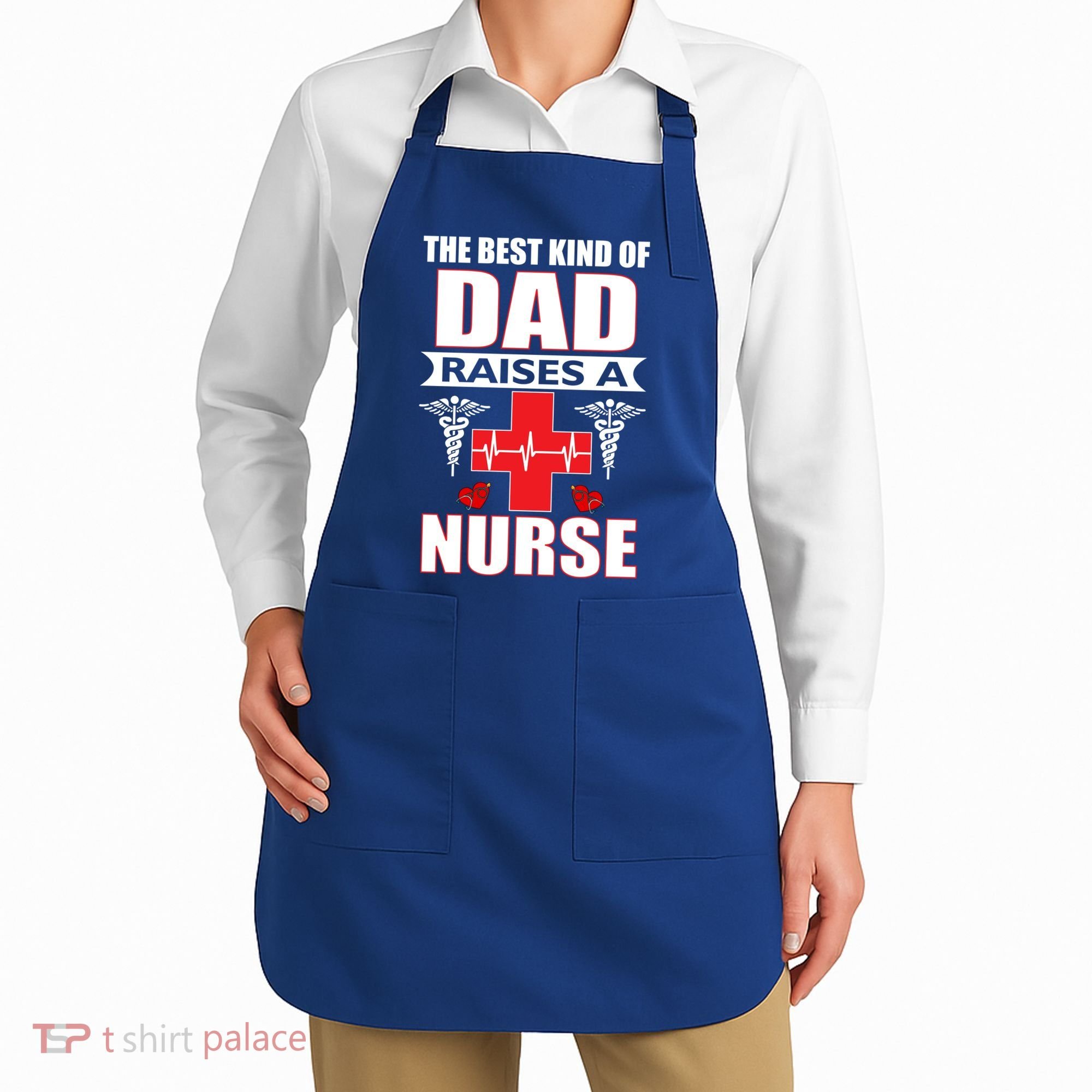 The Best Kind Of Dad Raises A Nurse Apron