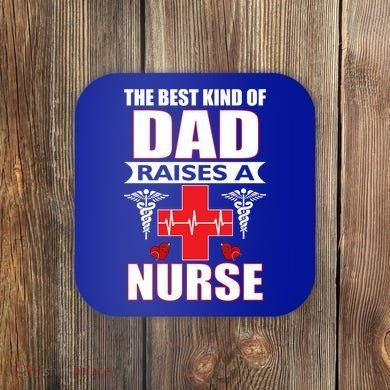 The Best Kind Of Dad Raises A Nurse Coaster