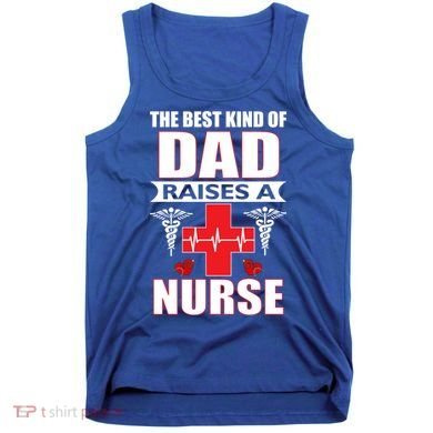 The Best Kind Of Dad Raises A Nurse Tank Top