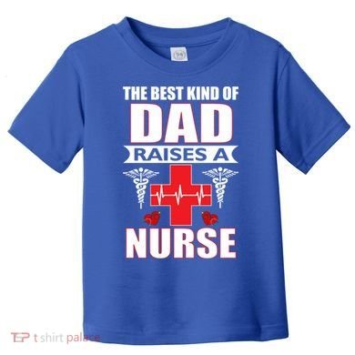 The Best Kind Of Dad Raises A Nurse Toddler T-Shirt