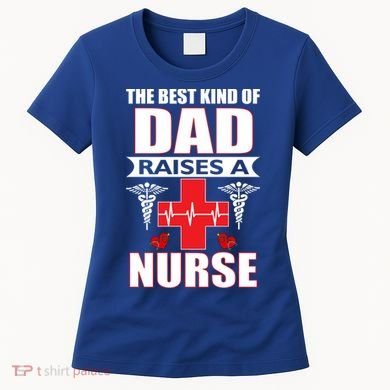 The Best Kind Of Dad Raises A Nurse Women's T-Shirt