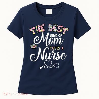The Best Kind Of Mom Raises A Nurse Women's T-Shirt