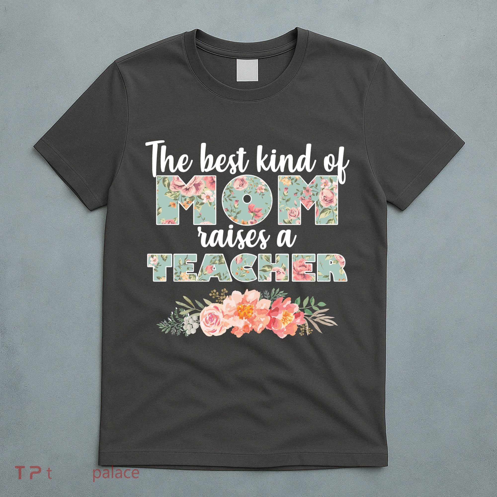The Best Kind of Mom Raises a Teacher T-Shirt