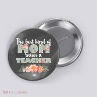 The Best Kind of Mom Raises a Teacher Button thumb 0