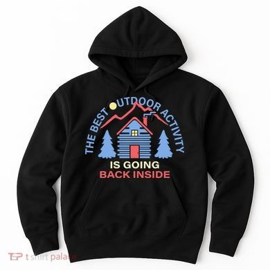 The Best Out Door Activity Is Going Back Inside Hoodie