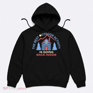 The Best Out Door Activity Is Going Back Inside Hoodie