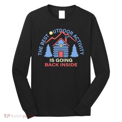 The Best Out Door Activity Is Going Back Inside Long Sleeve Shirt