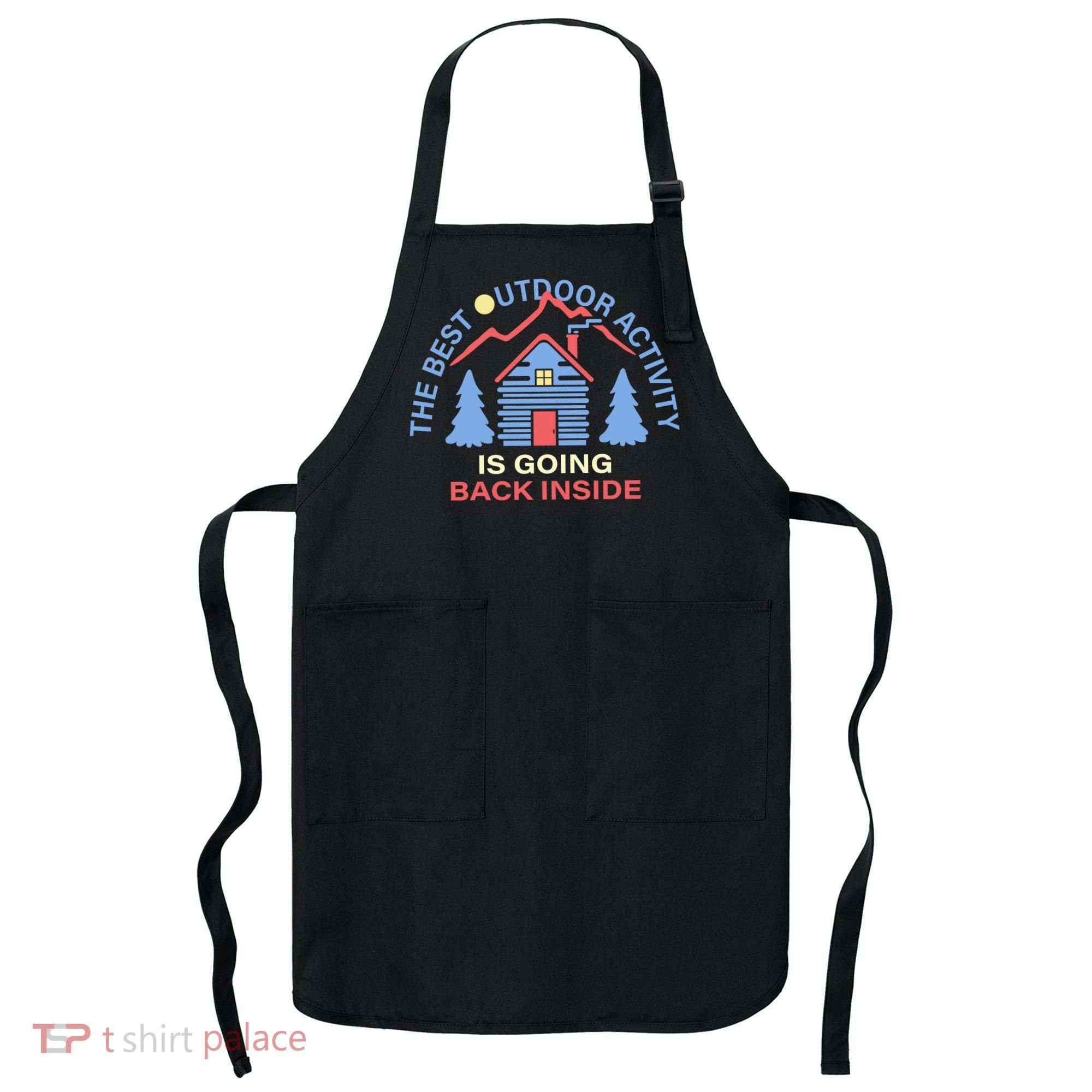 The Best Out Door Activity Is Going Back Inside Apron