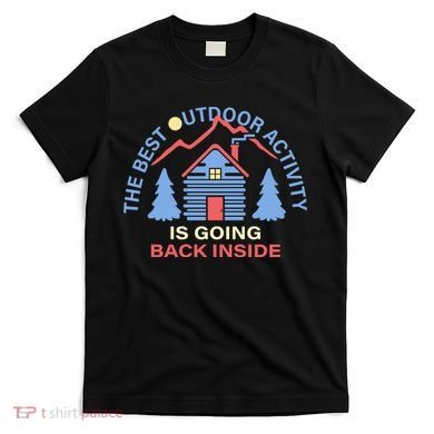 The Best Out Door Activity Is Going Back Inside T-Shirt