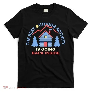 The Best Out Door Activity Is Going Back Inside T-Shirt