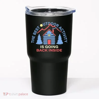 The Best Out Door Activity Is Going Back Inside Tumbler