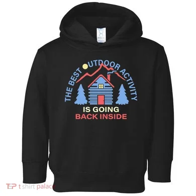 The Best Out Door Activity Is Going Back Inside Toddler Hoodie