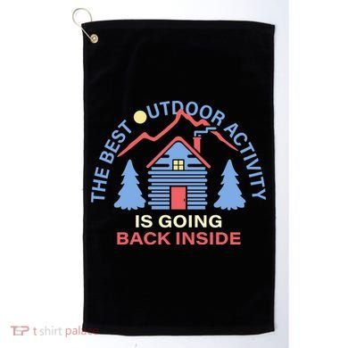 The Best Out Door Activity Is Going Back Inside Golf Towel