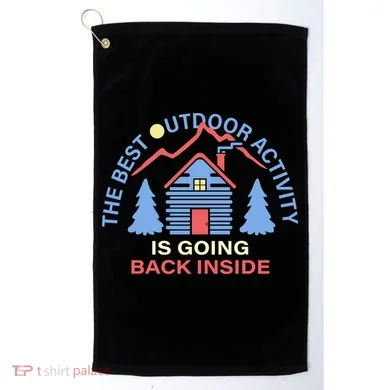 The Best Out Door Activity Is Going Back Inside Golf Towel