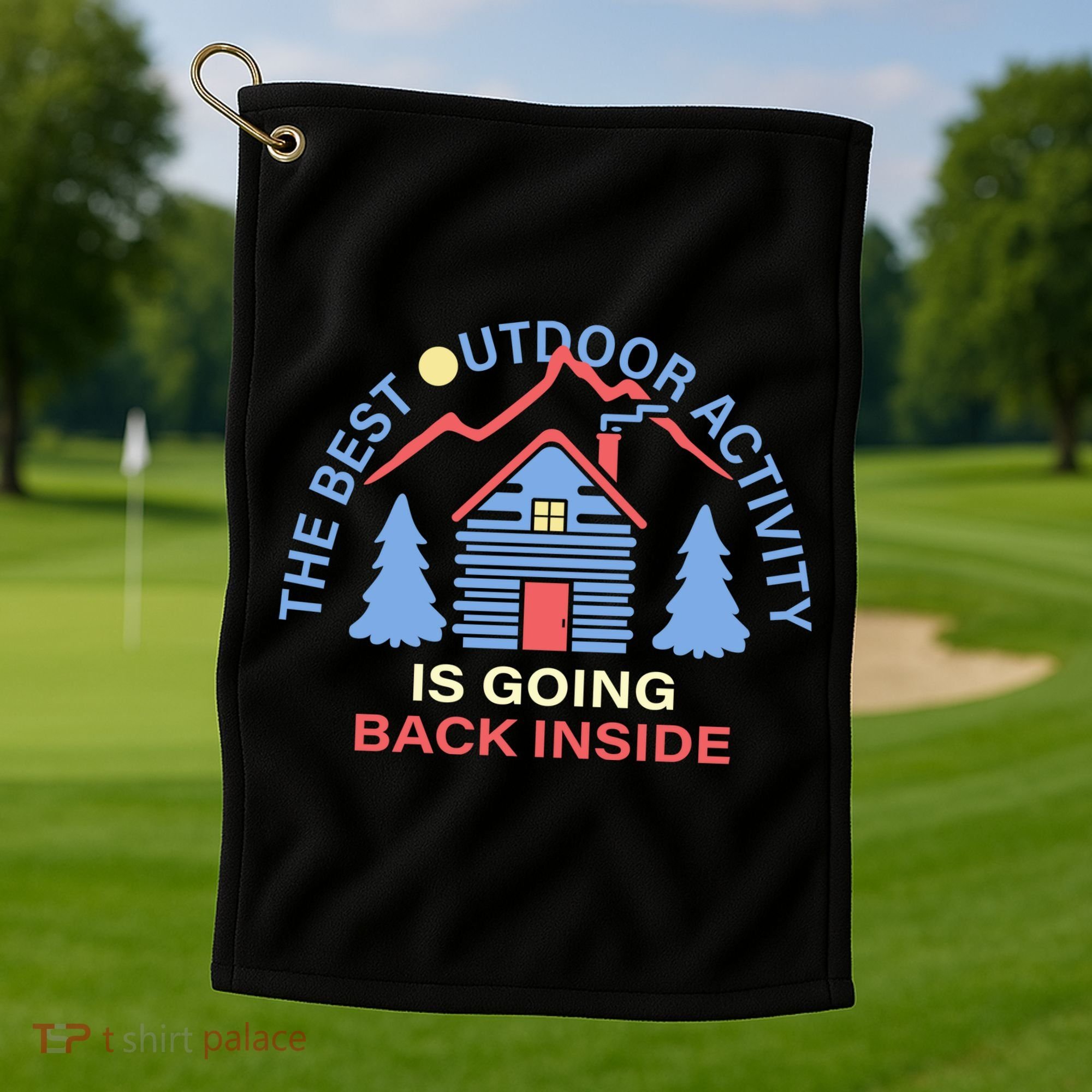 The Best Out Door Activity Is Going Back Inside Golf Towel