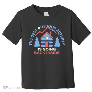 The Best Out Door Activity Is Going Back Inside Toddler T-Shirt