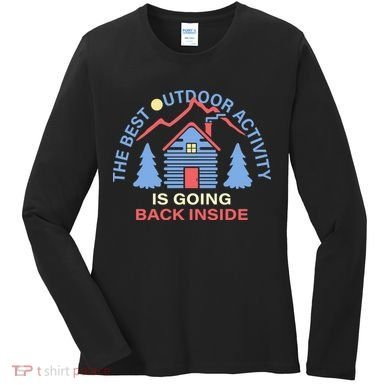 The Best Out Door Activity Is Going Back Inside Women's Long Sleeve Shirt