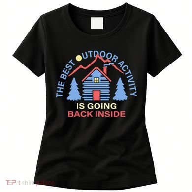 The Best Out Door Activity Is Going Back Inside Women's T-Shirt