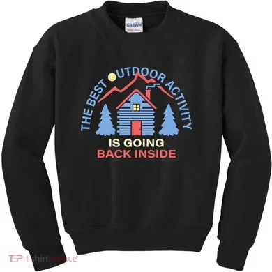 The Best Out Door Activity Is Going Back Inside Kids Sweatshirt