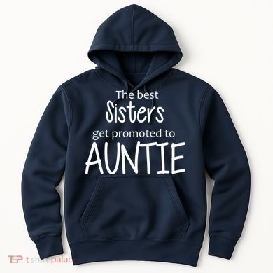 The Best Sisters Get Promoted To Auntie  Hoodie