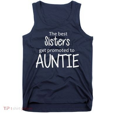 The Best Sisters Get Promoted To Auntie  Tank Top