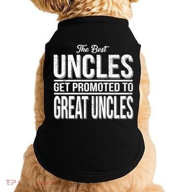 The Best Uncles Get Promoted To Great Uncles Doggie Tank