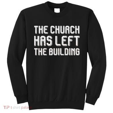 The Church Has Left The Building Sweatshirt