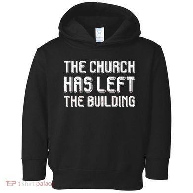 The Church Has Left The Building Toddler Hoodie